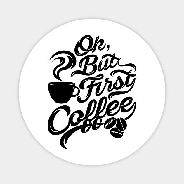 Ok but first coffee funny design for coffee lovers Magnet by Muse